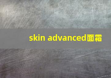 skin advanced面霜